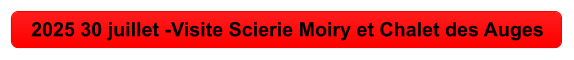 2025 30 juillet -Visite Scierie Moiry et Chalet des Auges