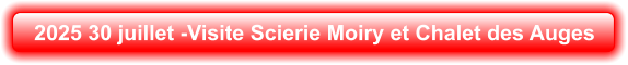 2025 30 juillet -Visite Scierie Moiry et Chalet des Auges